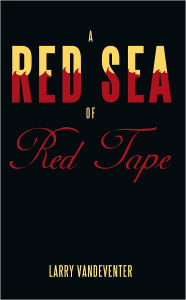 Title: A Red Sea Of Red Tape, Author: Larry Vandeventer