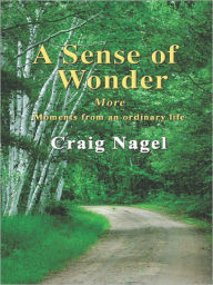 Title: A Sense of Wonder: More moments from an ordinary life, Author: Craig Nagel