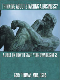 Title: Thinking About Starting a Business?: A Guide on How to Start Your Own Business, Author: Gary Thomas