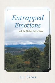 Title: Entrapped Emotions ...and the Wisdom behind them, Author: J.J. Pires