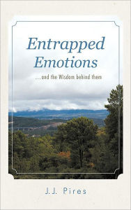 Title: Entrapped Emotions ...and the Wisdom behind them, Author: J.J. Pires