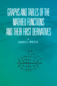 Title: GRAPHS AND TABLES OF THE MATHIEU FUNCTIONS AND THEIR FIRST DERIVATIVES, Author: James C. Wiltse