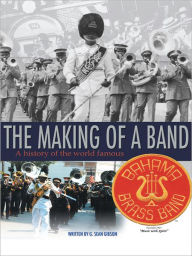 Title: The Making of a Band: A History of the World Famous Bahama Brass Band, Author: G. Sean Gibson