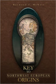 Title: KEY TO NORTHWEST EUROPEAN ORIGINS, Author: Raymond F. McNair