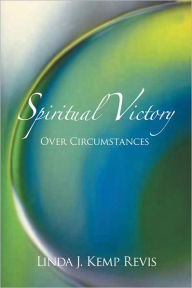 Title: Spiritual Victory Over Circumstances, Author: Linda J. Kemp Revis