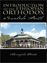 Title: Introduction to the Ethiopian Orthodox: Tewahedo Faith, Author: Alemayehu Desta