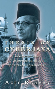 Title: THESIS ON CYBERJAYA: HEGEMONY AND UTOPIANISM IN A SOUTHEAST ASIAN STATE, Author: Azly Rahman