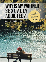 Title: Why Is My Partner Sexually Addicted?: Insight Women Need, Author: Paul Becker