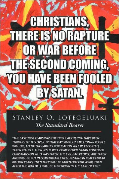 CHRISTIANS, THERE IS NO RAPTURE OR WAR BEFORE THE SECOND COMING, YOU HAVE BEEN FOOLED BY SATAN