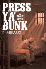 Title: Press Ya' Bunk: A Debut Novel, Author: K. Abrams