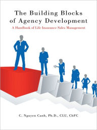 Title: The Building Blocks of Agency Development: A Handbook of Life Insurance Sales Management, Author: C. Nguyen Canh
