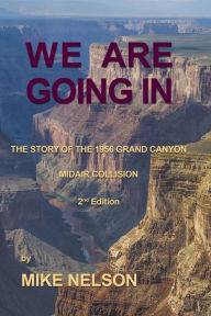 Title: We Are Going In: The Story of the Grand Canyon Disaster, Author: Mike Nelson