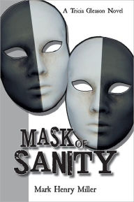 Title: Mask of Sanity: A Tricia Gleason Novel, Author: Mark Henry Miller