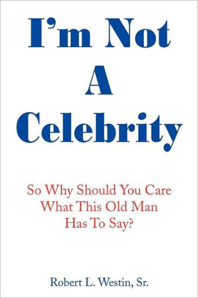 I'm Not a Celebrity: So, Why Should You Care What This Old Man Has to Say?