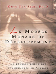 Title: Le Modèle Monade de Développement: Le développement des communautés en Afrique, Author: Gutu Kia Zimi