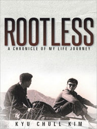 Title: Rootless: A Chronicle of My Life Journey, Author: Kyu Chull Kim