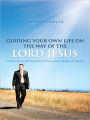 GUIDING YOUR OWN LIFE ON THE WAY OF THE LORD JESUS: Liberated by the Profound Theologian,Germain Grisez