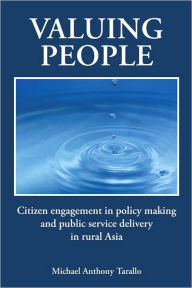 Title: Valuing People: Citizen Engagement in Policy Making and Public Service Delivery in Rural Asia, Author: Michael Anthony Tarallo