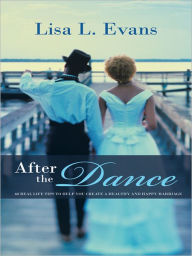 Title: After the Dance: 60 Real Life Tips to Help You Create a Healthy and Happy Marriage, Author: Lisa L. Evans