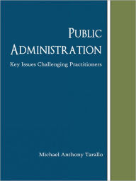 Title: Public Administration: Key Issues Challenging Practitioners, Author: Michael Anthony Tarallo