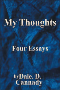 Title: My Thoughts: Four Essays, Author: Dale D. Cannady