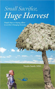 Title: Small Sacrifice, Huge Harvest: Simple Steps to Staying Afloat in an Ever-Changing Economy, Author: Natalie Smith