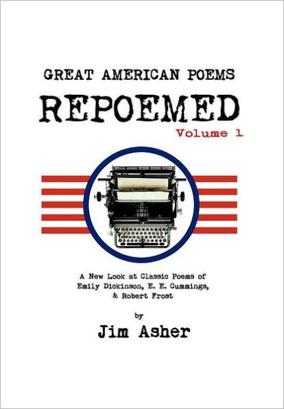 Great American Poems - Repoemed: A New Look at Classic of Emily Dickinson, e. cummings,& Robert Frost