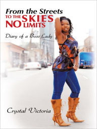 Title: From the Streets to the Skies No Limits: Diary of a Boss Lady, Author: Crystal Victoria