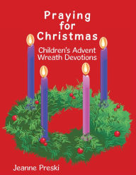 Title: Praying for Christmas: Children's Advent Wreath Devotions, Author: Jeanne Preski