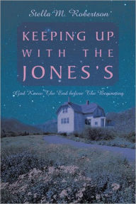 Title: Keeping Up With The Jones's: God Knew The End before The Beginning, Author: Stella M. Robertson