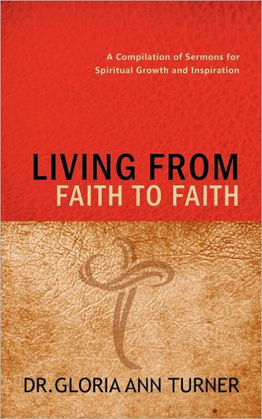 LIVING FROM FAITH TO FAITH: A Compilation of Sermons for Spiritual Growth and Inspiration