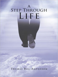 Title: A STEP THROUGH LIFE, Author: Thomas Boa-Amponsem