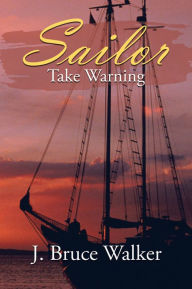 Title: Sailor Take Warning, Author: J. Bruce Walker