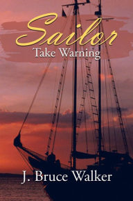 Title: Sailor Take Warning, Author: J Bruce Walker