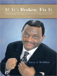 Title: If It's Broken, Fix It: Building Stronger Marriages and Families for a Stronger Community, Author: Larry A. McMillan