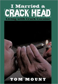 Title: I Married a Crack Head: Living with Crack Cocaine, Author: Tom Mount