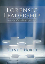 Title: Forensic Leadership: Changing the Culture of a Nation, Author: Trent T North