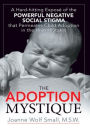 The Adoption Mystique: A Hard-hitting Exposé of the Powerful Negative Social Stigma that Permeates Child Adoption in the United States