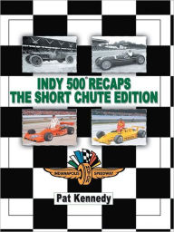 Title: Indy 500 Recaps The Short Chute Edition, Author: Pat Kennedy