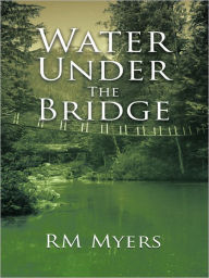 Title: Water Under The Bridge, Author: RM Myers