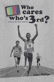 Title: Who cares who's 3rd?: (or 2nd for that matter), Author: John Philips