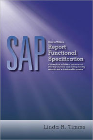 Title: SAP: How to Write a Report Functional Specification: A Consultant's Guide to the secrets of effective functional spec writing including examples and a downloadable template, Author: Linda R. Timms