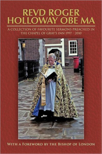 Revd Roger Holloway OBE Ma: A Collection of Favourite Sermons Preached the Chapel Gray's Inn 1997 - 2010