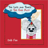 Title: The Life and Times of Sir Ear Alot, Author: Deb Fee