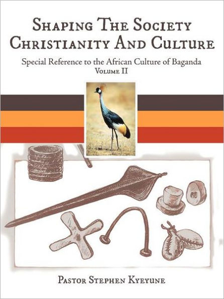 Shaping The Society Christianity And Culture: Special Reference to the African Culture of Baganda Volume II