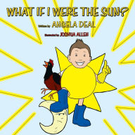 Title: What If I Were the Sun?, Author: Angela Deal