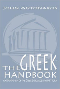 Title: The Greek Handbook: A Compendium of the Greek Language in chart form, Author: John Antonakos
