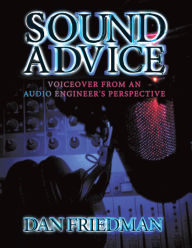Title: Sound Advice: Voiceover from an Audio Engineer's Perspective, Author: Dan Friedman