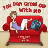 Title: You Can Grow Old With Me: A True Story, Author: C. Marchi