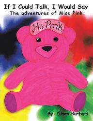 Title: If I Could Talk, I Would Say the Adventures of Miss Pink, Author: Dinah Burford